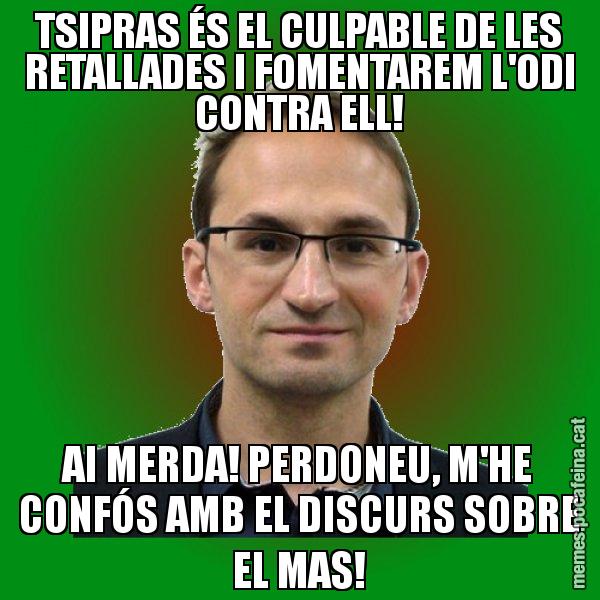TSIPRAS ÉS EL CULPABLE DE LES RETALLADES I FOMENTAREM L'ODI CONTRA ELL! AI MERDA! PERDONEU, M'HE CONFÓS AMB EL DISCURS SOBRE EL MAS! - Joan Herrera
