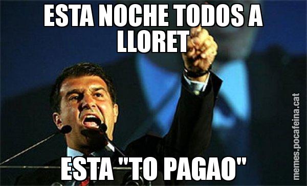 ESTA NOCHE TODOS A LLORET ESTA "TO PAGAO" - Laporta al loro!