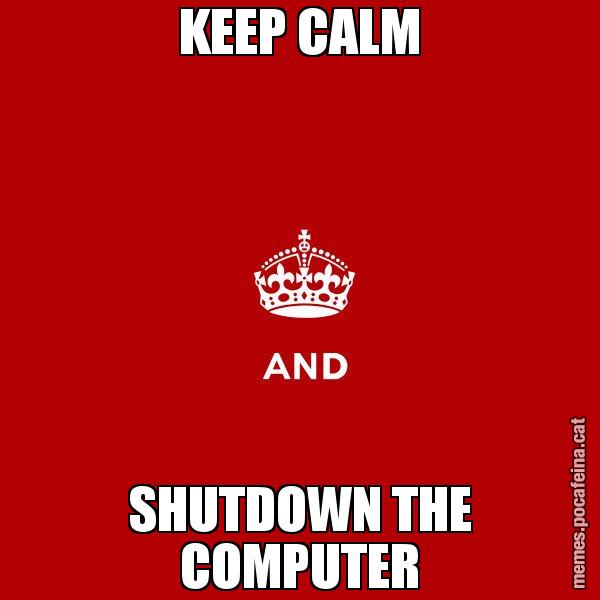 KEEP CALM SHUTDOWN THE COMPUTER - Keep