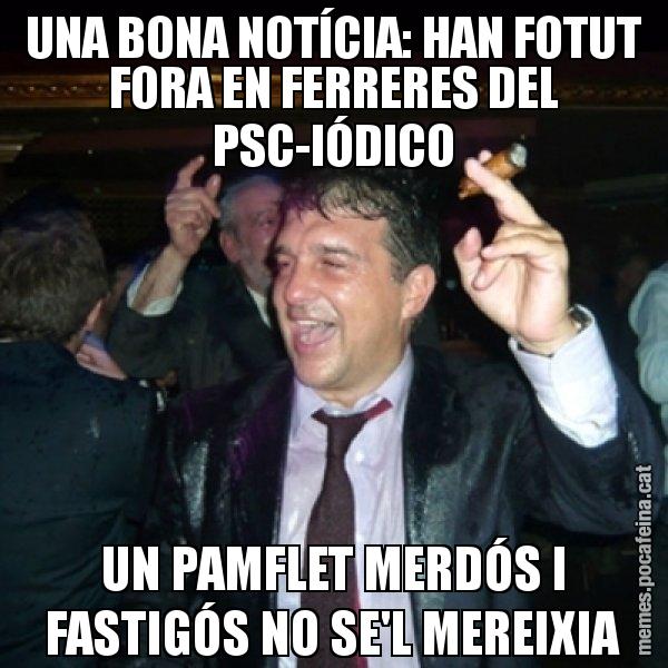 UNA BONA NOTÍCIA: HAN FOTUT FORA EN FERRERES DEL PSC-IÓDICO UN PAMFLET MERDÓS I FASTIGÓS NO SE'L MEREIXIA - Laporta de Festa