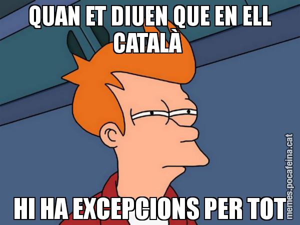 QUAN ET DIUEN QUE EN ELL CATALÀ  HI HA EXCEPCIONS PER TOT - Futurama Fry