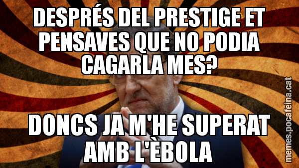 DESPRÉS DEL PRESTIGE ET PENSAVES QUE NO PODIA CAGARLA MES? DONCS JA M'HE SUPERAT AMB L'ÈBOLA