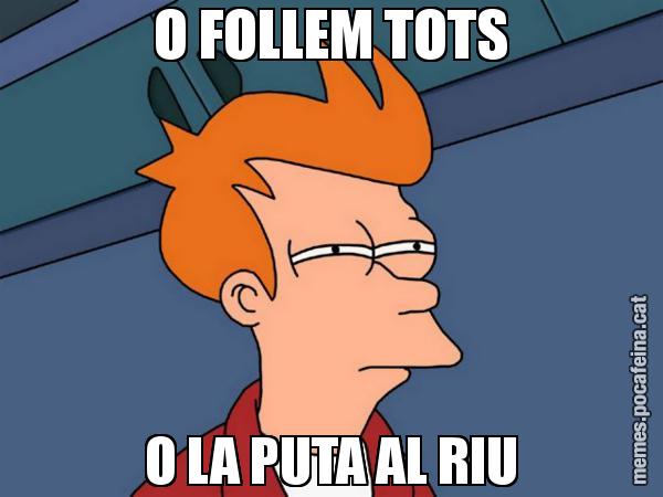 O FOLLEM TOTS O LA PUTA AL RIU - Futurama Fry