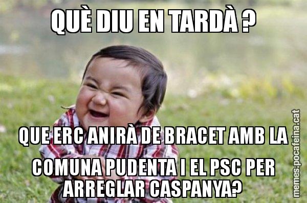 QUÈ DIU EN TARDÀ ? QUE ERC ANIRÀ DE BRACET AMB LA COMUNA PUDENTA I EL PSC PER ARREGLAR CASPANYA? - El diabòlic nen asiàtic