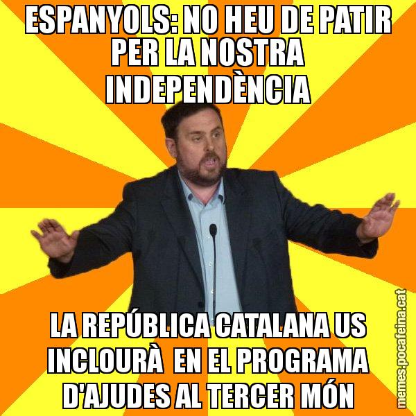 ESPANYOLS: NO HEU DE PATIR PER LA NOSTRA INDEPENDÈNCIA LA REPÚBLICA CATALANA US INCLOURÀ  EN EL PROGRAMA D'AJUDES AL TERCER MÓN - Oriol Junqueras freeena!