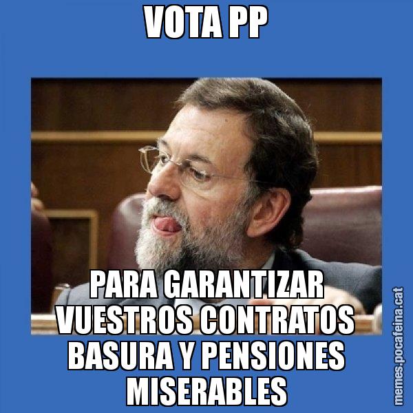 VOTA PP PARA GARANTIZAR VUESTROS CONTRATOS BASURA Y PENSIONES MISERABLES - Mmmmmariano Rajoy