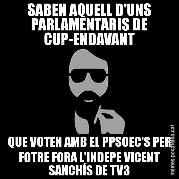 SABEN AQUELL D'UNS PARLAMENTARIS DE CUP-ENDAVANT QUE VOTEN AMB EL PPSOEC'S PER FOTRE FORA L'INDEPE VICENT SANCHÍS DE TV3 - Eugenio