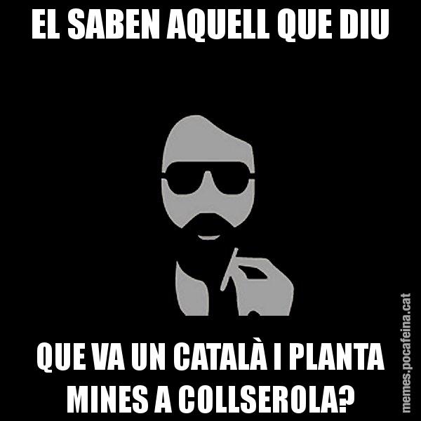 EL SABEN AQUELL QUE DIU QUE VA UN CATALÀ I PLANTA MINES A COLLSEROLA? - Eugenio
