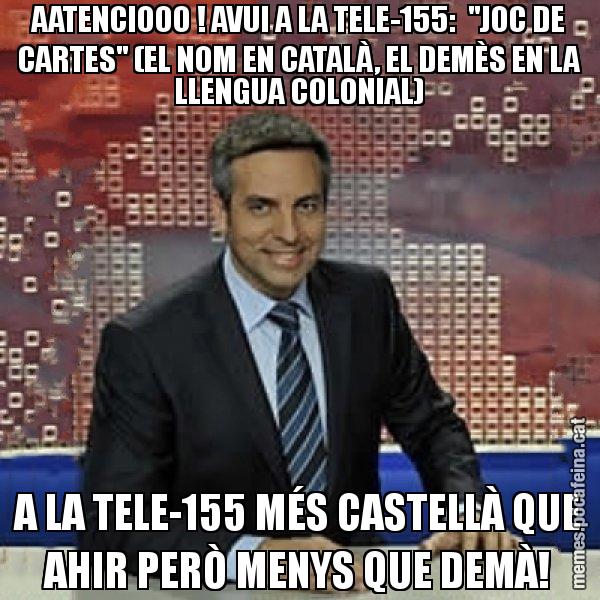AATENCIOOO ! AVUI A LA TELE-155:  "JOC DE CARTES" (EL NOM EN CATALÀ, EL DEMÈS EN LA LLENGUA COLONIAL) A LA TELE-155 MÉS CASTELLÀ QUE AHIR PERÒ MENYS QUE DEMÀ! - Trollicer