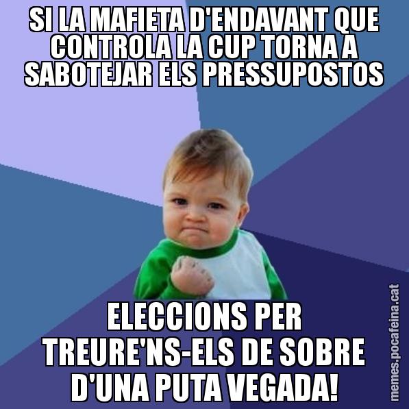SI LA MAFIETA D'ENDAVANT QUE CONTROLA LA CUP TORNA A SABOTEJAR ELS PRESSUPOSTOS ELECCIONS PER TREURE'NS-ELS DE SOBRE D'UNA PUTA VEGADA! - Success Kid