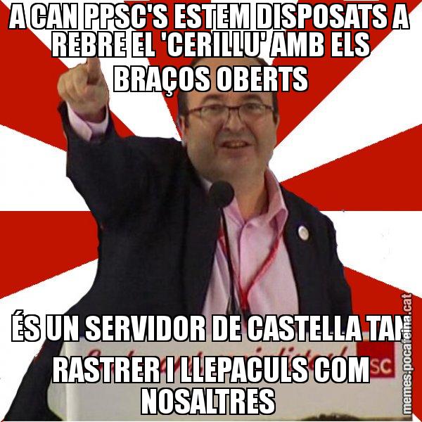 A CAN PPSC'S ESTEM DISPOSATS A REBRE EL 'CERILLU' AMB ELS BRAÇOS OBERTS ÉS UN SERVIDOR DE CASTELLA TAN RASTRER I LLEPACULS COM NOSALTRES - Miquel Iceta