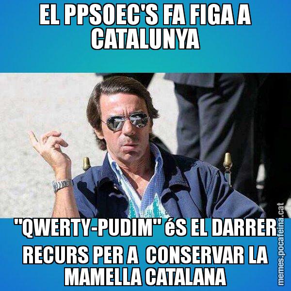 EL PPSOEC'S FA FIGA A CATALUNYA "QWERTY-PUDIM" éS EL DARRER RECURS PER A  CONSERVAR LA MAMELLA CATALANA - Aznar Lupas