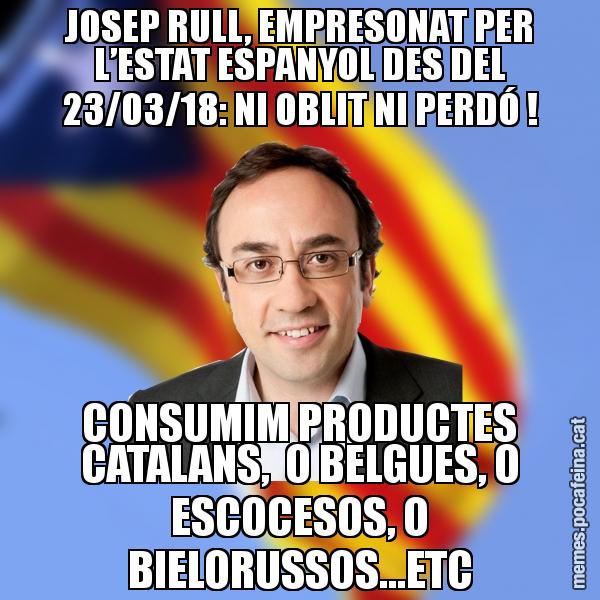 JOSEP RULL, EMPRESONAT PER L’ESTAT ESPANYOL DES DEL 23/03/18: NI OBLIT NI PERDÓ ! CONSUMIM PRODUCTES CATALANS, O BELGUES, O ESCOCESOS, O BIELORUSSOS...ETC