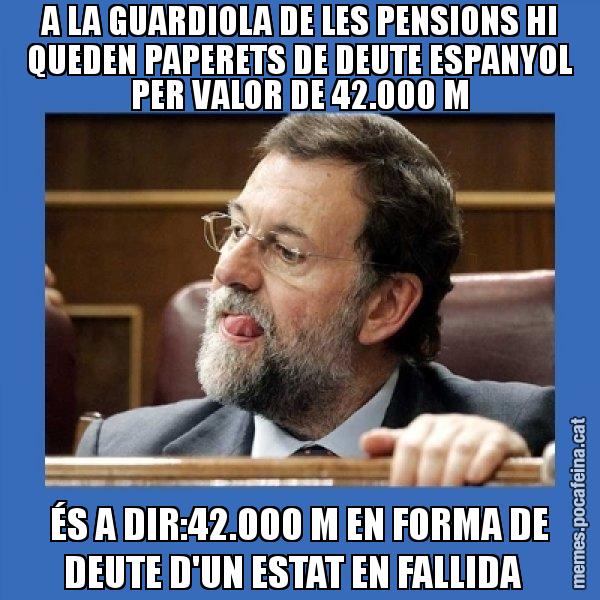 A LA GUARDIOLA DE LES PENSIONS HI QUEDEN PAPERETS DE DEUTE ESPANYOL PER VALOR DE 42.000 M ÉS A DIR:42.000 M EN FORMA DE DEUTE D'UN ESTAT EN FALLIDA - Mmmmmariano Rajoy