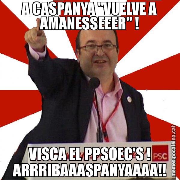 A CASPANYA "VUELVE A AMANESSEEER" ! VISCA EL PPSOEC'S ! ARRRIBAAASPANYAAAA!! - Miquel Iceta