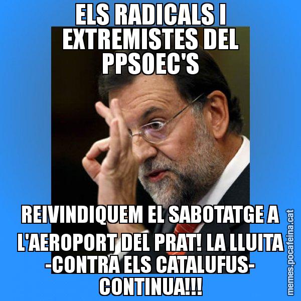 ELS RADICALS I EXTREMISTES DEL PPSOEC'S REIVINDIQUEM EL SABOTATGE A L'AEROPORT DEL PRAT! LA LLUITA -CONTRA ELS CATALUFUS- CONTINUA!!! - Rajoy Zero