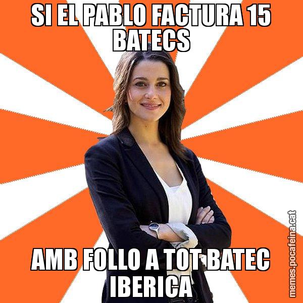 SI EL PABLO FACTURA 15 BATECS AMB FOLLO A TOT BATEC IBERICA - Inés Arrimadas - 27S