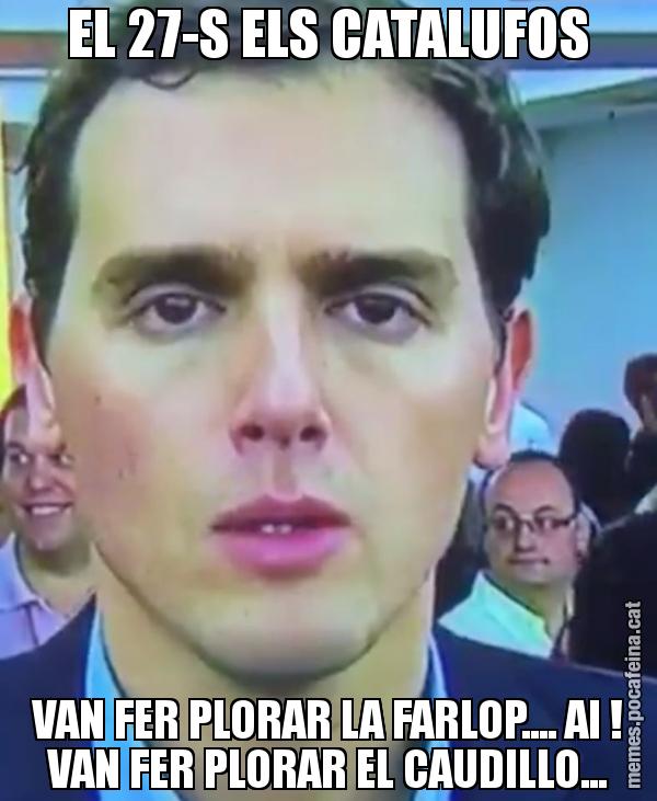 EL 27-S ELS CATALUFOS VAN FER PLORAR LA FARLOP.... AI ! VAN FER PLORAR EL CAUDILLO...