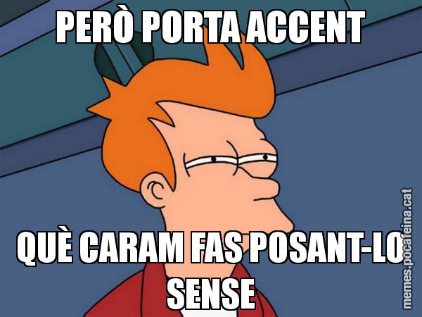 PERÒ PORTA ACCENT QUÈ CARAM FAS POSANT-LO SENSE - Futurama Fry