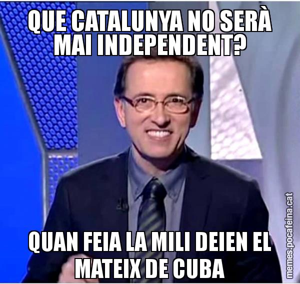 QUE CATALUNYA NO SERÀ MAI INDEPENDENT? QUAN FEIA LA MILI DEIEN EL MATEIX DE CUBA