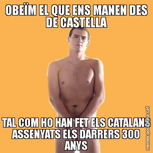 OBEÏM EL QUE ENS MANEN DES DE CASTELLA TAL COM HO HAN FET ELS CATALANS ASSENYATS ELS DARRERS 300 ANYS - Albert Rivera