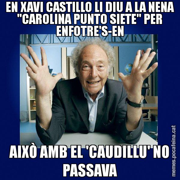 EN XAVI CASTILLO LI DIU A LA NENA "CAROLINA PUNTO SIETE" PER ENFOTRE'S-EN AIXÒ AMB EL 'CAUDILLU' NO PASSAVA - Eduard Punset