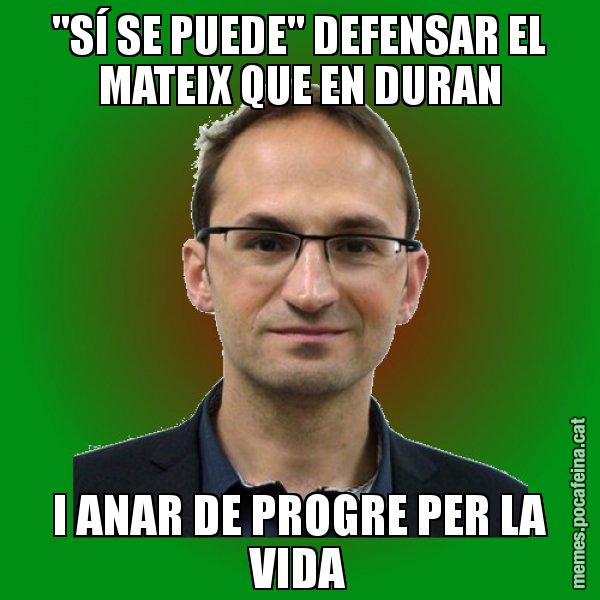 "SÍ SE PUEDE" DEFENSAR EL MATEIX QUE EN DURAN I ANAR DE PROGRE PER LA VIDA - Joan Herrera