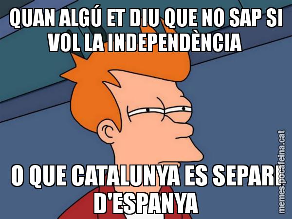 QUAN ALGÚ ET DIU QUE NO SAP SI VOL LA INDEPENDÈNCIA O QUE CATALUNYA ES SEPARI D'ESPANYA - Futurama Fry