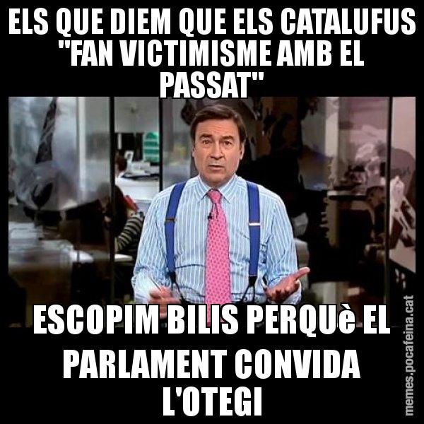 ELS QUE DIEM QUE ELS CATALUFUS "FAN VICTIMISME AMB EL PASSAT" ESCOPIM BILIS PERQUè EL PARLAMENT CONVIDA L'OTEGI - Pedro J