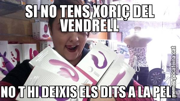 SI NO TENS XORIÇ DEL VENDRELL NO T HI DEIXIS ELS DITS A LA PELL