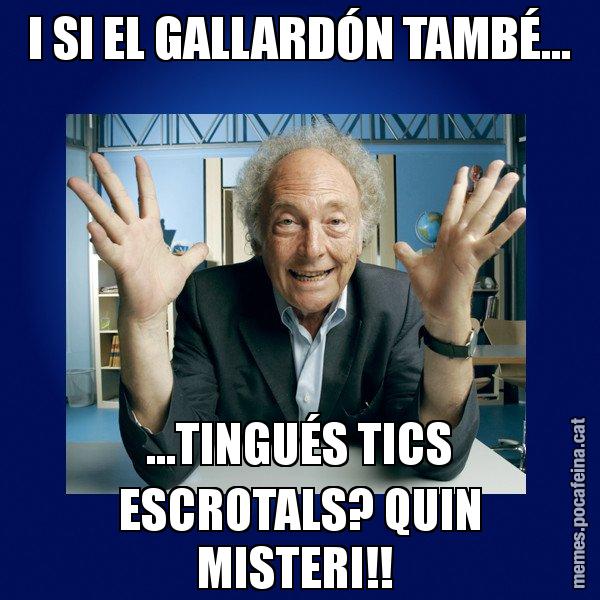 I SI EL GALLARDÓN TAMBÉ... ...TINGUÉS TICS ESCROTALS? QUIN MISTERI!! - Eduard Punset