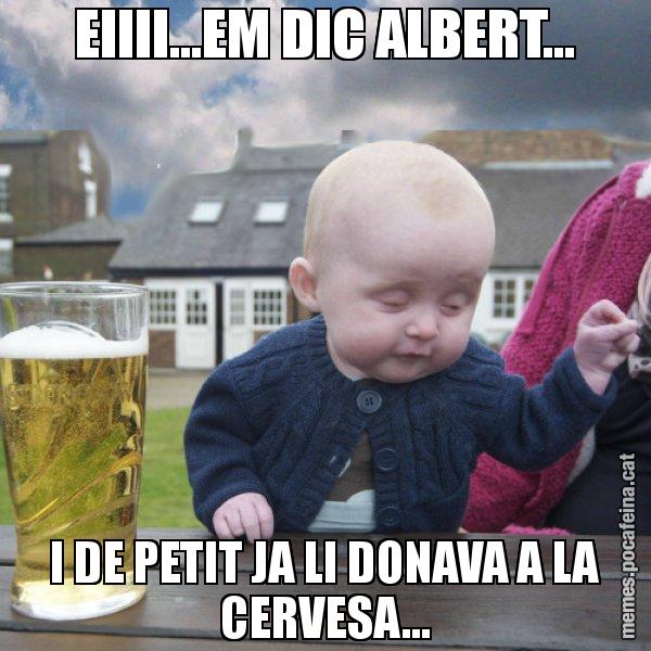 EIIII...EM DIC ALBERT... I DE PETIT JA LI DONAVA A LA CERVESA... - El nen begut