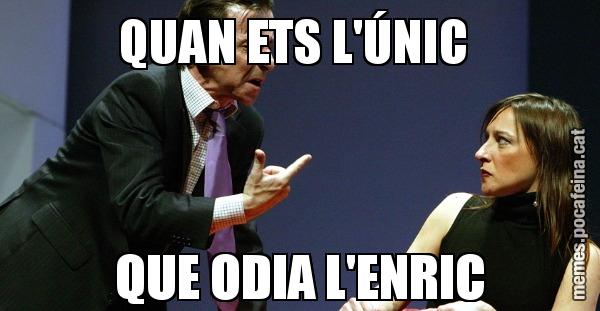 QUAN ETS L'ÚNIC  QUE ODIA L'ENRIC