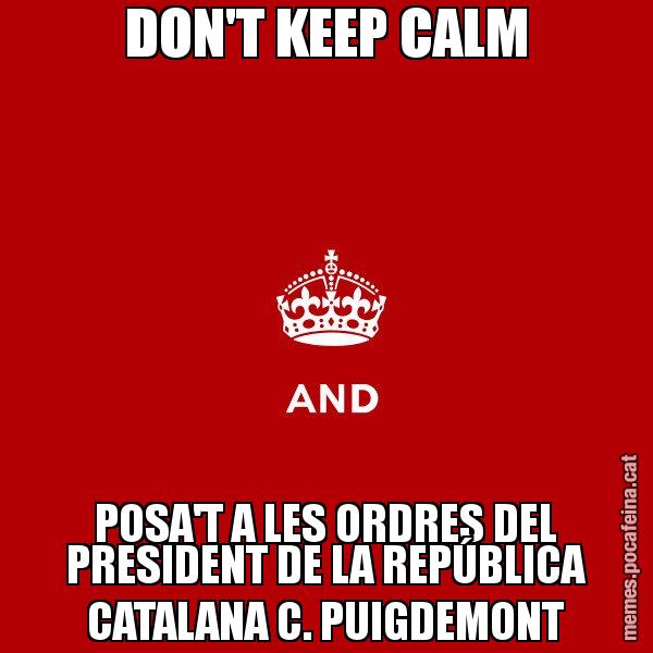 DON'T KEEP CALM POSA'T A LES ORDRES DEL PRESIDENT DE LA REPÚBLICA CATALANA C. PUIGDEMONT - Keep