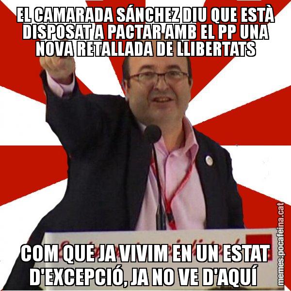 EL CAMARADA SÁNCHEZ DIU QUE ESTÀ DISPOSAT A PACTAR AMB EL PP UNA NOVA RETALLADA DE LLIBERTATS COM QUE JA VIVIM EN UN ESTAT D'EXCEPCIÓ, JA NO VE D'AQUÍ - Miquel Iceta