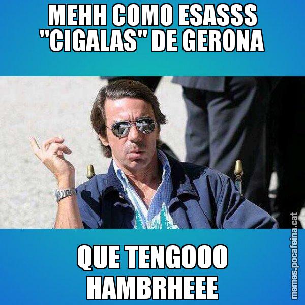 MEHH COMO ESASSS "CIGALAS" DE GERONA QUE TENGOOO HAMBRHEEE - Aznar Lupas