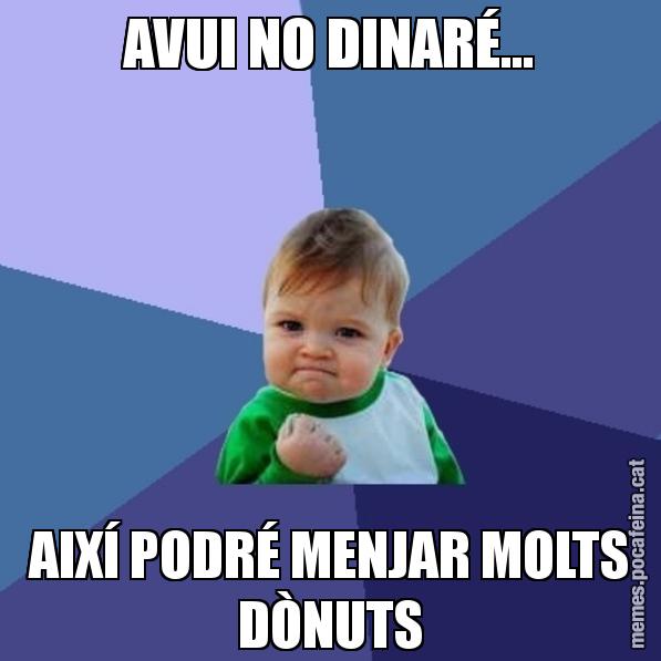 AVUI NO DINARÉ... AIXÍ PODRÉ MENJAR MOLTS DÒNUTS - Success Kid