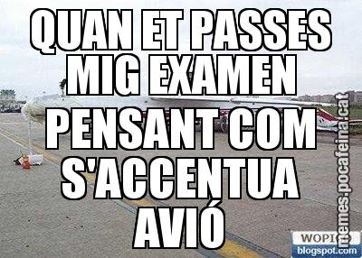 QUAN ET PASSES MIG EXAMEN PENSANT COM S'ACCENTUA AVIÓ