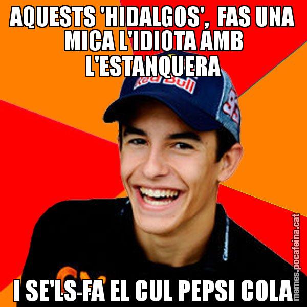 AQUESTS 'HIDALGOS',  FAS UNA MICA L'IDIOTA AMB L'ESTANQUERA I SE'LS FA EL CUL PEPSI COLA - Marc Marquez