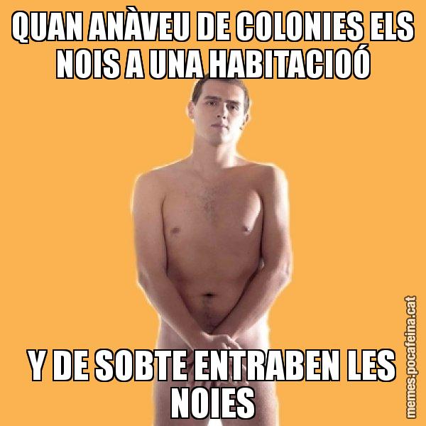 QUAN ANÀVEU DE COLONIES ELS NOIS A UNA HABITACIOÓ Y DE SOBTE ENTRABEN LES NOIES - Albert Rivera