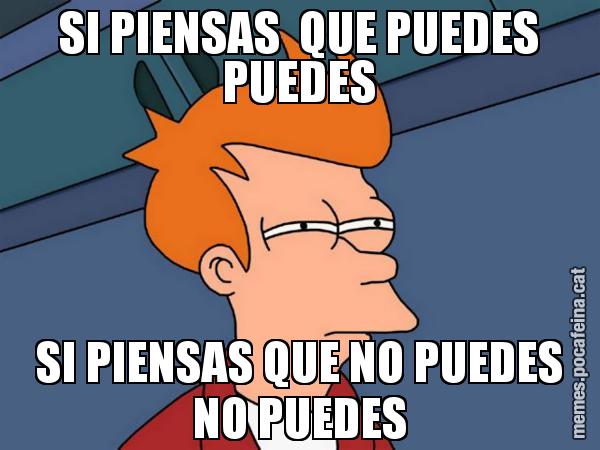 SI PIENSAS  QUE PUEDES PUEDES SI PIENSAS QUE NO PUEDES NO PUEDES - Futurama Fry