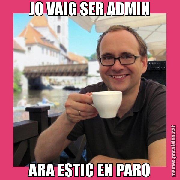 JO VAIG SER ADMIN ARA ESTIC EN PARO - Puto Gilipolles