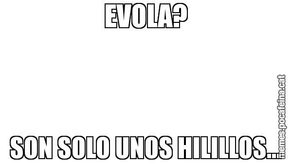 EVOLA? SON SOLO UNOS HILILLOS...
