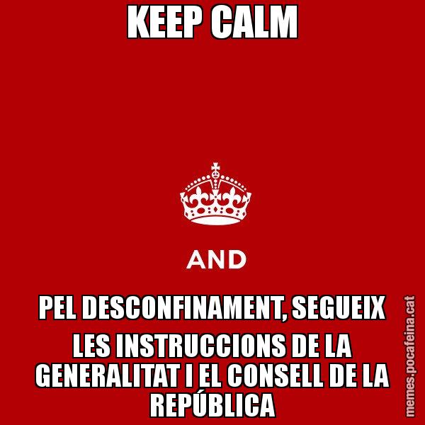 KEEP CALM PEL DESCONFINAMENT, SEGUEIX LES INSTRUCCIONS DE LA GENERALITAT I EL CONSELL DE LA REPÚBLICA - Keep