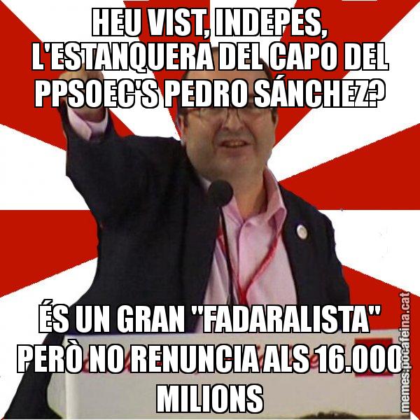 HEU VIST, INDEPES, L'ESTANQUERA DEL CAPO DEL PPSOEC'S PEDRO SÁNCHEZ? ÉS UN GRAN "FADARALISTA" PERÒ NO RENUNCIA ALS 16.000 MILIONS - Miquel Iceta