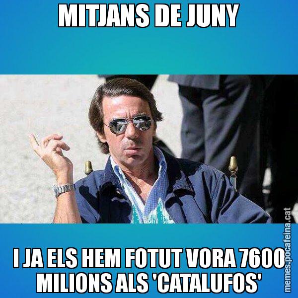 MITJANS DE JUNY I JA ELS HEM FOTUT VORA 7600 MILIONS ALS 'CATALUFOS' - Aznar Lupas