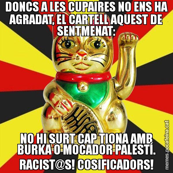 DONCS A LES CUPAIRES NO ENS HA AGRADAT, EL CARTELL AQUEST DE SENTMENAT: NO HI SURT CAP TIONA AMB BURKA O MOCADOR PALESTÍ. RACIST@S! COSIFICADORS! - El Gat de la Cup - 27S