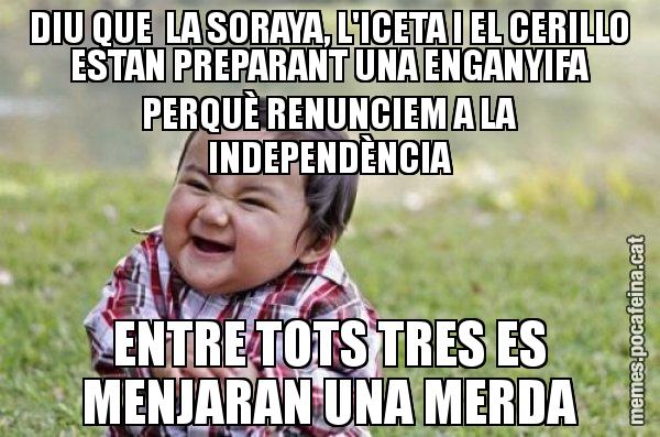 DIU QUE  LA SORAYA, L'ICETA I EL CERILLO ESTAN PREPARANT UNA ENGANYIFA PERQUÈ RENUNCIEM A LA INDEPENDÈNCIA ENTRE TOTS TRES ES MENJARAN UNA MERDA - El diabòlic nen asiàtic