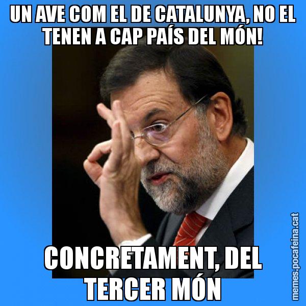 UN AVE COM EL DE CATALUNYA, NO EL TENEN A CAP PAÍS DEL MÓN! CONCRETAMENT, DEL TERCER MÓN - Rajoy Zero
