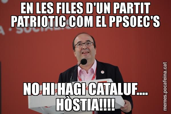 EN LES FILES D'UN PARTIT PATRIOTIC COM EL PPSOEC'S NO HI HAGI CATALUF.... HÒSTIA!!!!